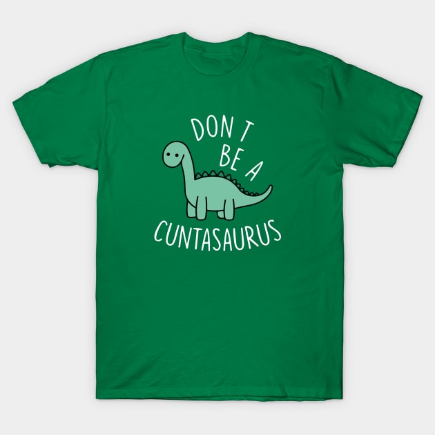 Don't Be A Cuntasaurus Cool Design T-Shirt by TrikoCraft